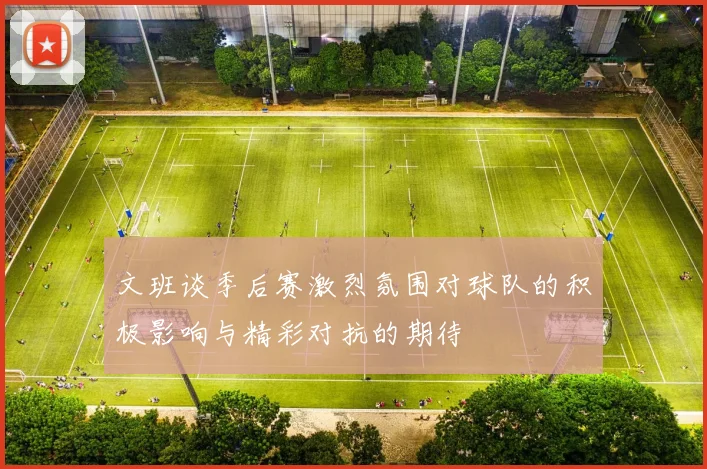文班谈季后赛激烈氛围对球队的积极影响与精彩对抗的期待
