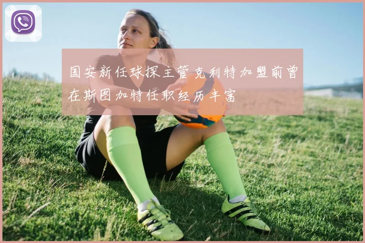 国安新任球探主管克利特加盟前曾在斯图加特任职经历丰富