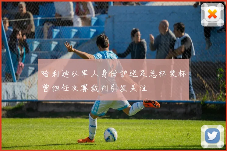 哈利迪以军人身份护送足总杯奖杯曾担任决赛裁判引发关注